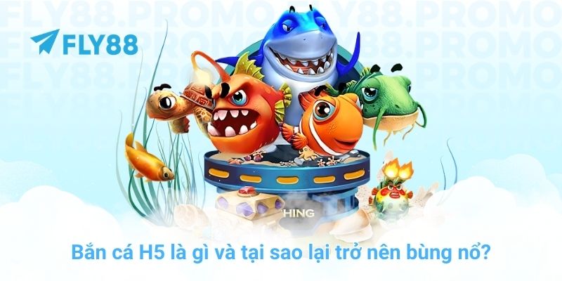 Bắn cá H5 là gì và tại sao lại trở nên bùng nổ