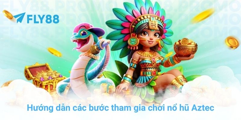 Hướng dẫn các bước tham gia chơi nổ hũ Aztec