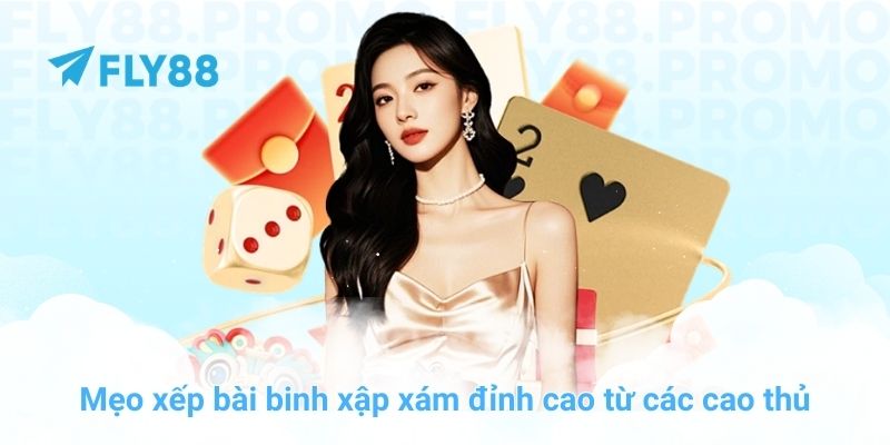 Mẹo xếp bài binh xập xám đỉnh cao từ các cao thủ